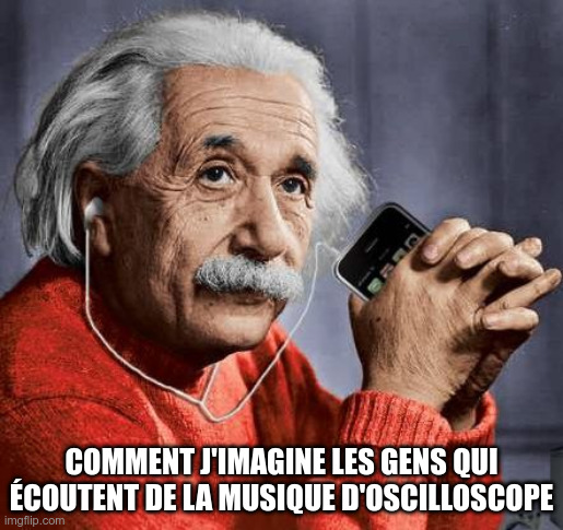 Meme Einstein listening music - Comment j'imagine les gens qui écoutent de la musique d'oscilloscope